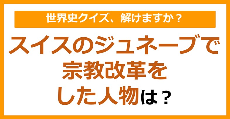 【世界史】スイスのジュネーブで宗教改革をした人物は？（第231問）