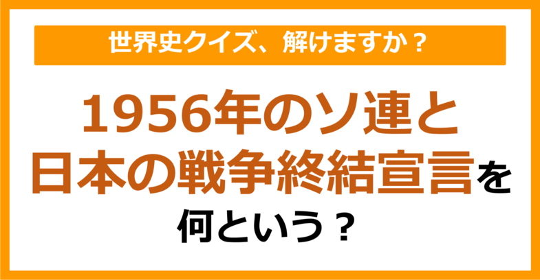 【世界史】1956年のソ連と日本の戦争終結宣言を何という？（第243問）