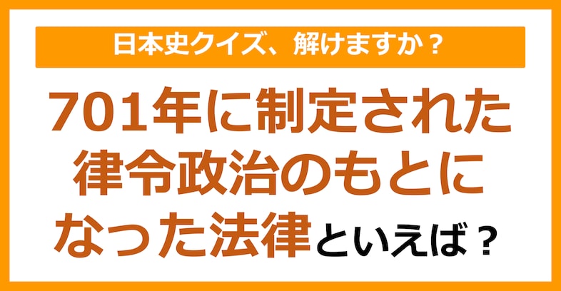 【日本史】701年に制定された律令政治のもとになった法律といえば？（第103問）