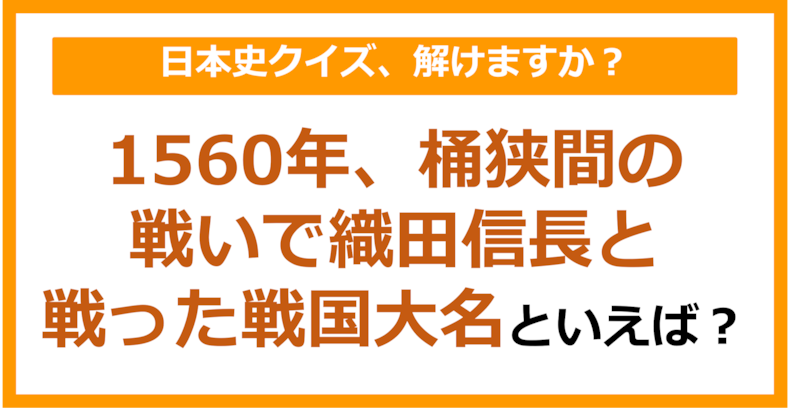 【日本史】1560年、桶狭間の戦いで織田信長と戦った戦国大名といえば？（第159問）