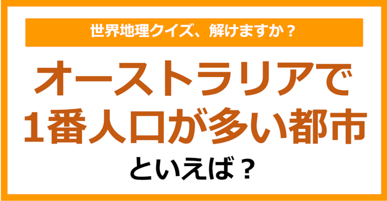 【世界地理】オーストラリアで1番人口が多い都市といえば？（第389問）