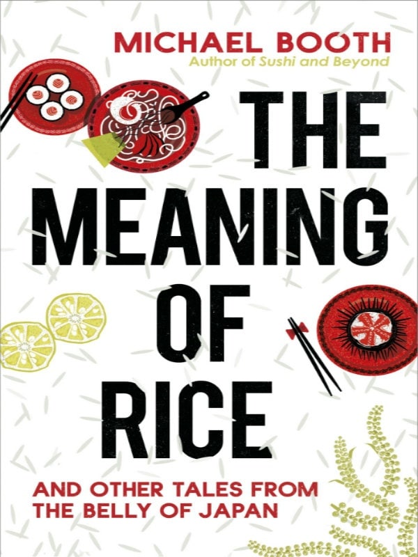 5. The Meaning of Rice & Other Tales from the Belly of Japan by Michael Booth