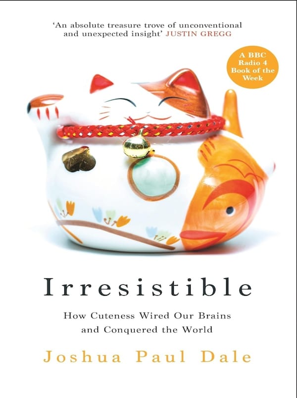 "Irresistible: How Cuteness Wired Our Brains and Conquered the World," by Joshua Paul Dale