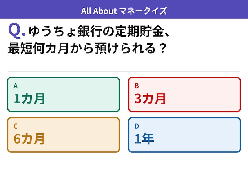 Q. ゆうちょ銀行の定期貯金、最短何カ月から預けられる？【お金のことがもっと分かる！マネークイズ】