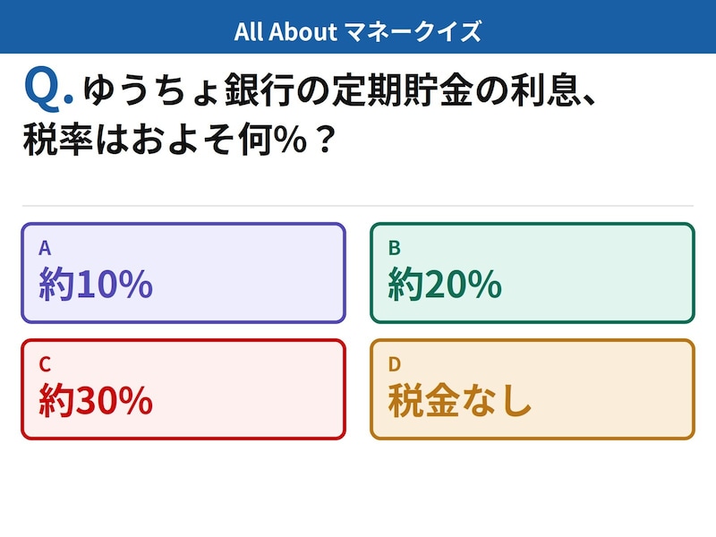 Q. ゆうちょ銀行の定期貯金の利息、税率はおよそ何％？【お金のことがもっと分かる！マネークイズ】
