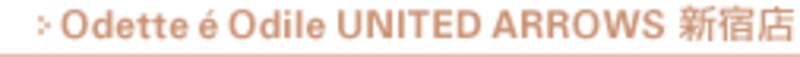 Odette e Odile UNITED ARROWS 新宿店