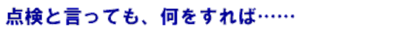 点検と言っても、何をすれば……!