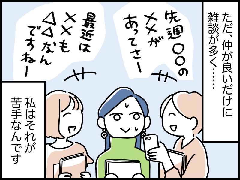 ただ、仲が良いだけに「雑談」が多くて……。実は私、雑談が苦手なんです。