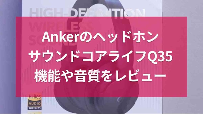 アンカーのヘッドホン「Soundcore Life Q35」はコスパがよくておすすめ!