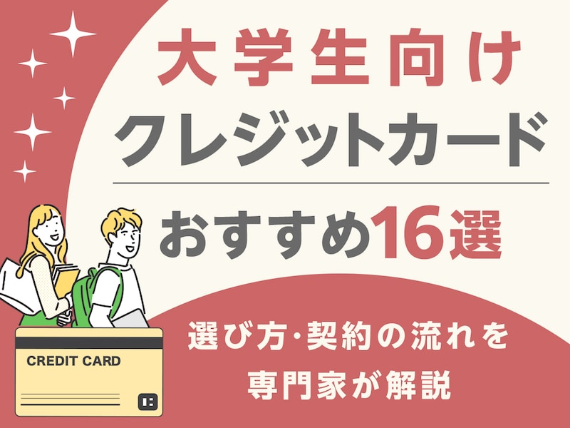 大学生向けクレジットカードおすすめ16選 選び方・契約の流れも解説