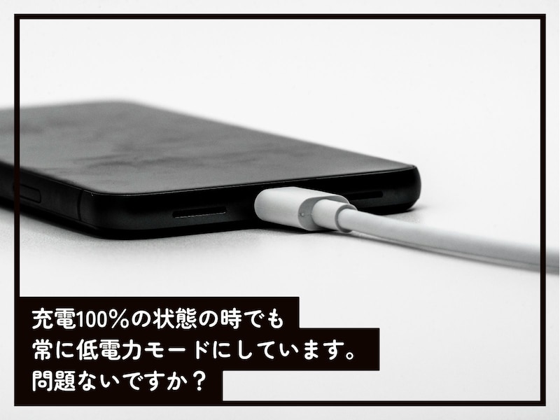 充電が100％の状態で低電力モードを使って大丈夫？