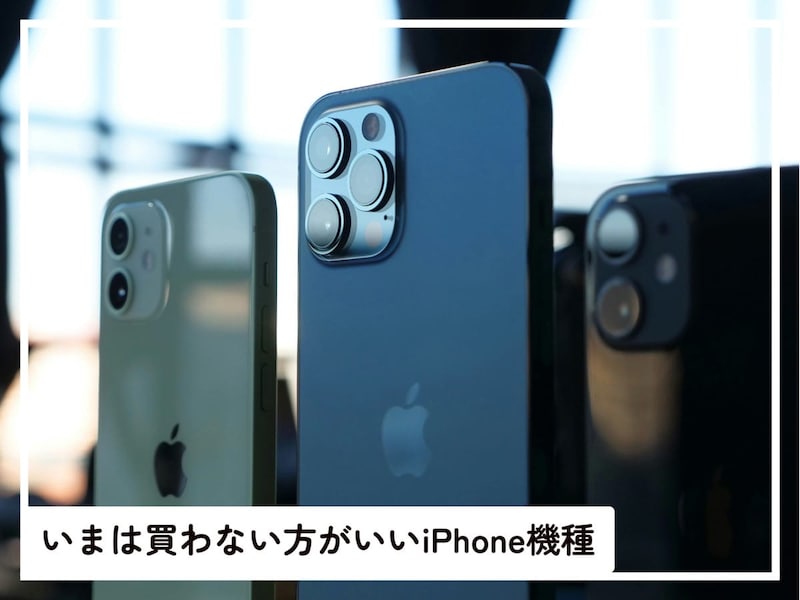 いま買わないほうがいいiPhone機種