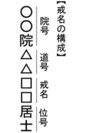 戒名は「院号」「道号」「戒名」「位号」で構成されています。