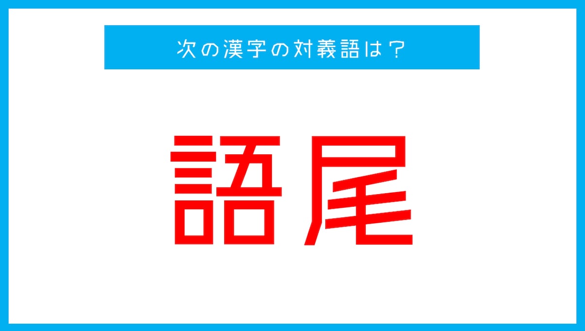 【漢字対義語クイズ】「語尾」←この言葉の対義語は？（第53問）