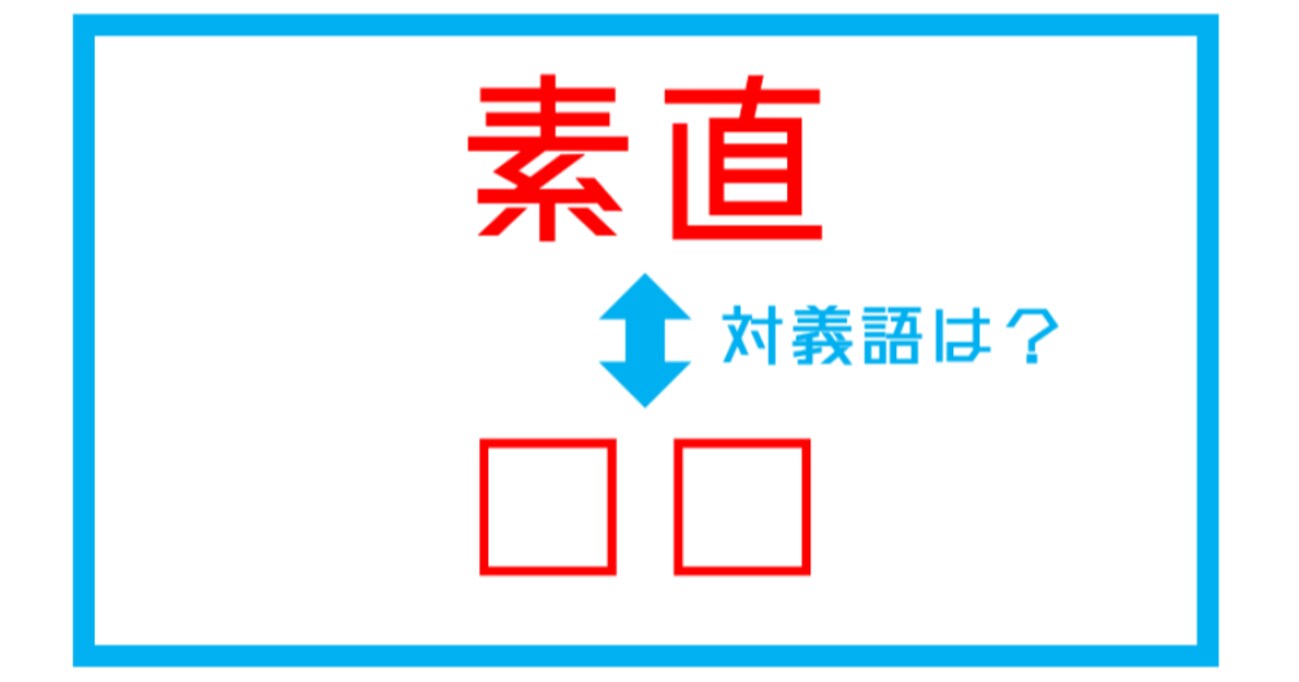 【漢字対義語クイズ】「素直」←この言葉の対義語は？（第163問）