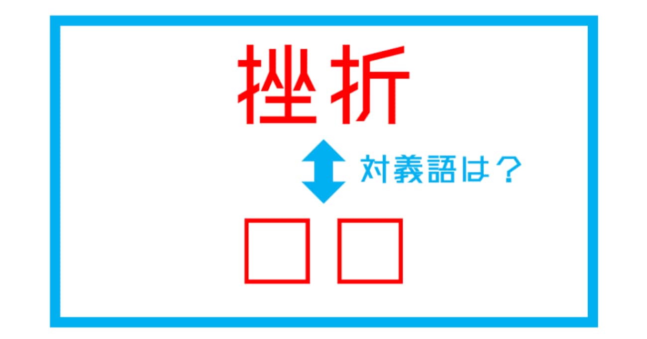 【漢字対義語クイズ】「挫折」←この言葉の対義語は？（第179問）
