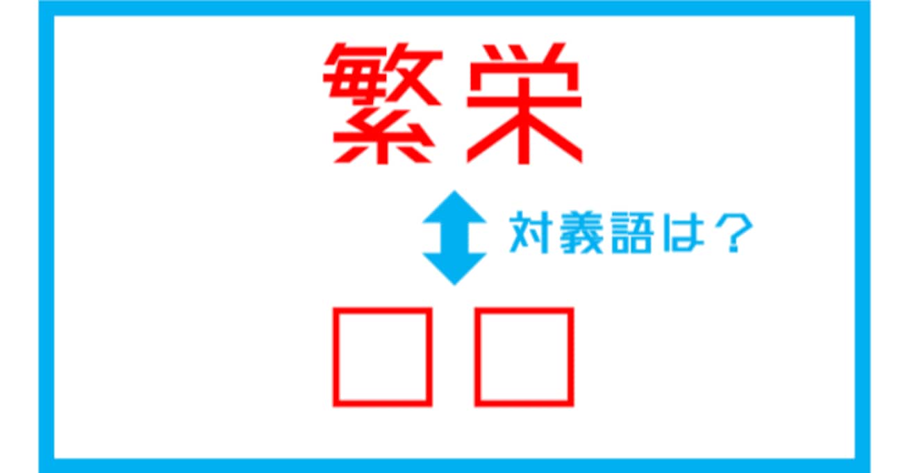 【漢字対義語クイズ】「繁栄」←この言葉の対義語は？（第227問）