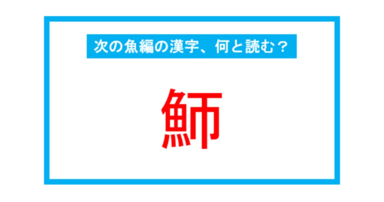 【魚編の漢字】「魳」←この漢字、何と読む？（第236問） 