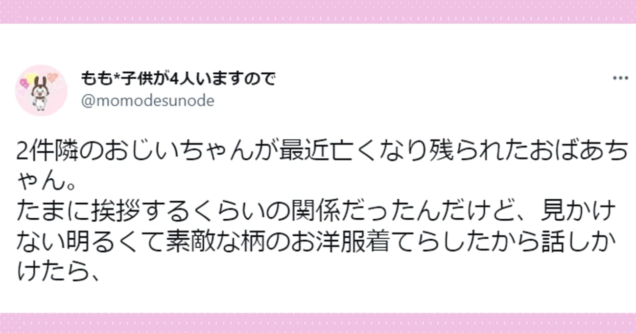 旦那さんが亡くなった後、明るくて素敵ながらのお洋服で出かけるおばあさん。気になったので理由を聞いてみると…？