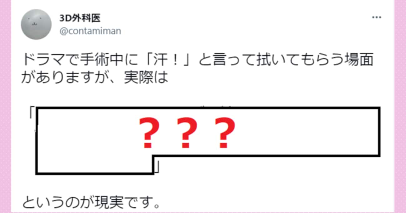 医療現場のリアルが面白いと話題に！ドラマで手術中に「汗！」と言って拭いてもらう場面があるが、実際は…