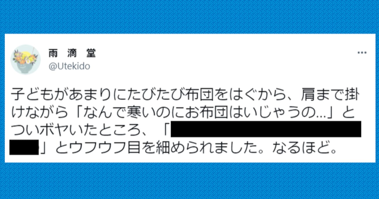 「なんで寒いのにお布団を剥いじゃうの」子どもが繰り返し布団を剥ぐので尋ねると…？