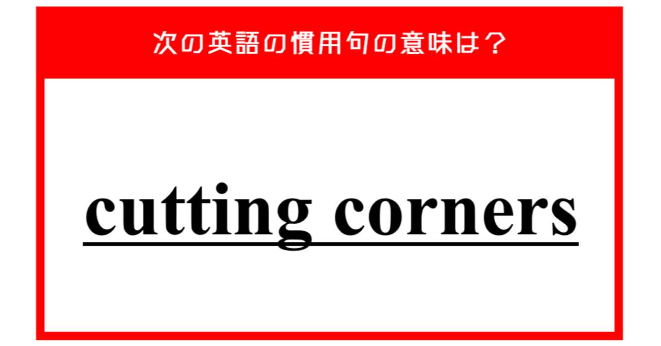 「角を削る」…ではない？ 次の英語の慣用句の意味は？