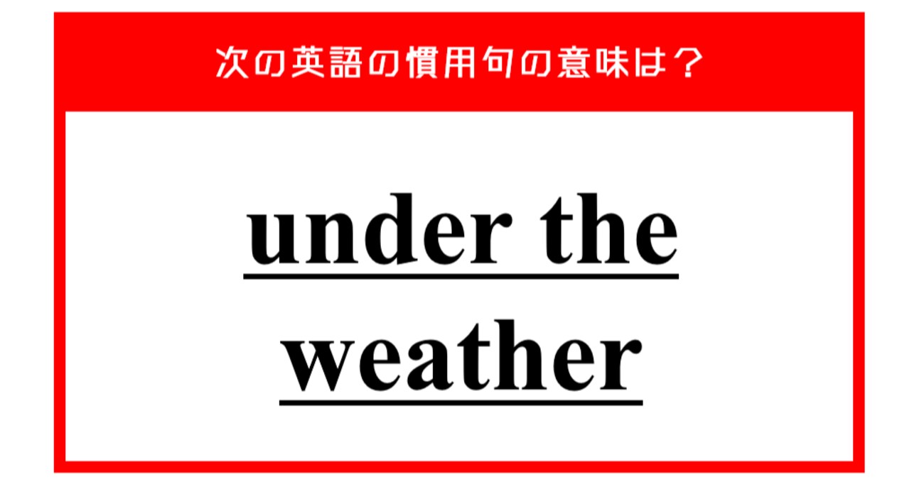 「天気の下で」…ではない？ 次の英語の慣用句の意味は？