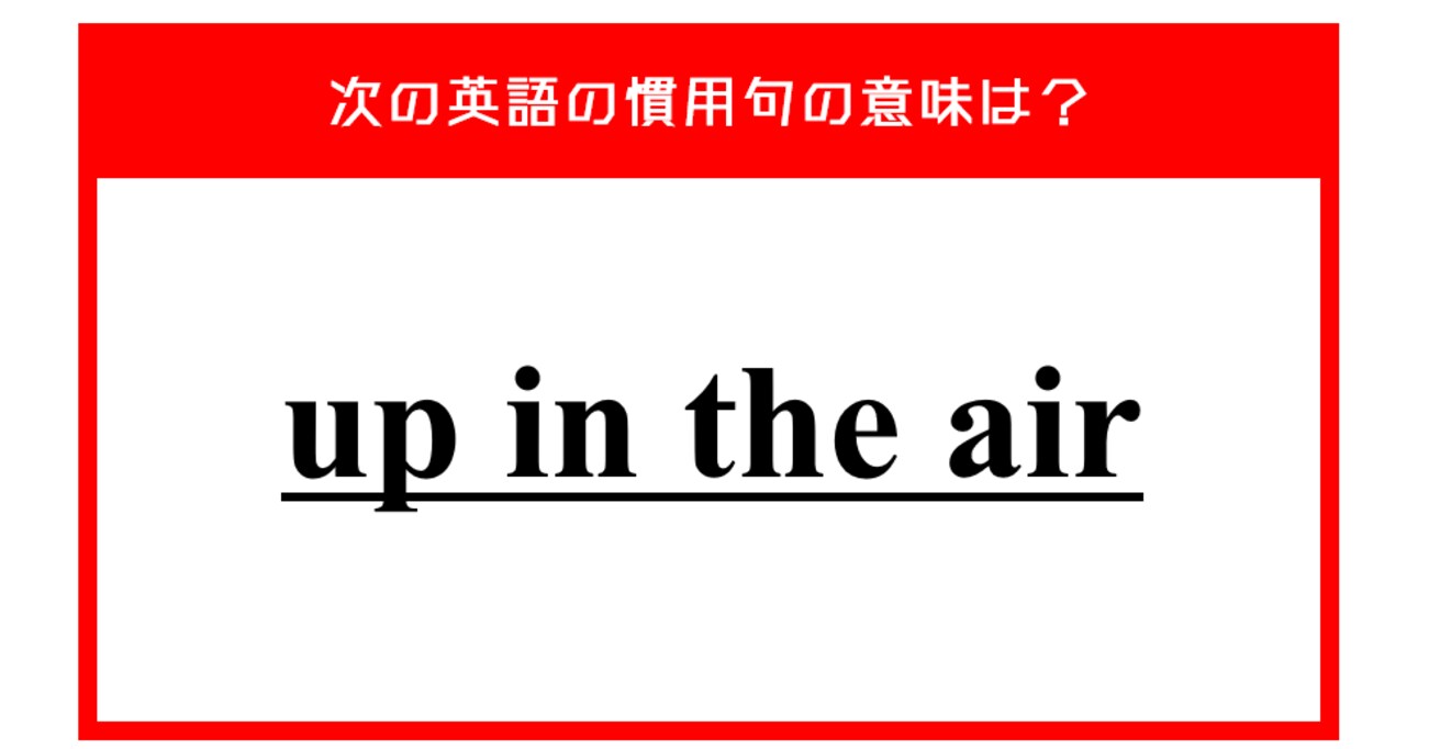 「宙に浮く」…ではない？ 次の英語の慣用句の意味は？