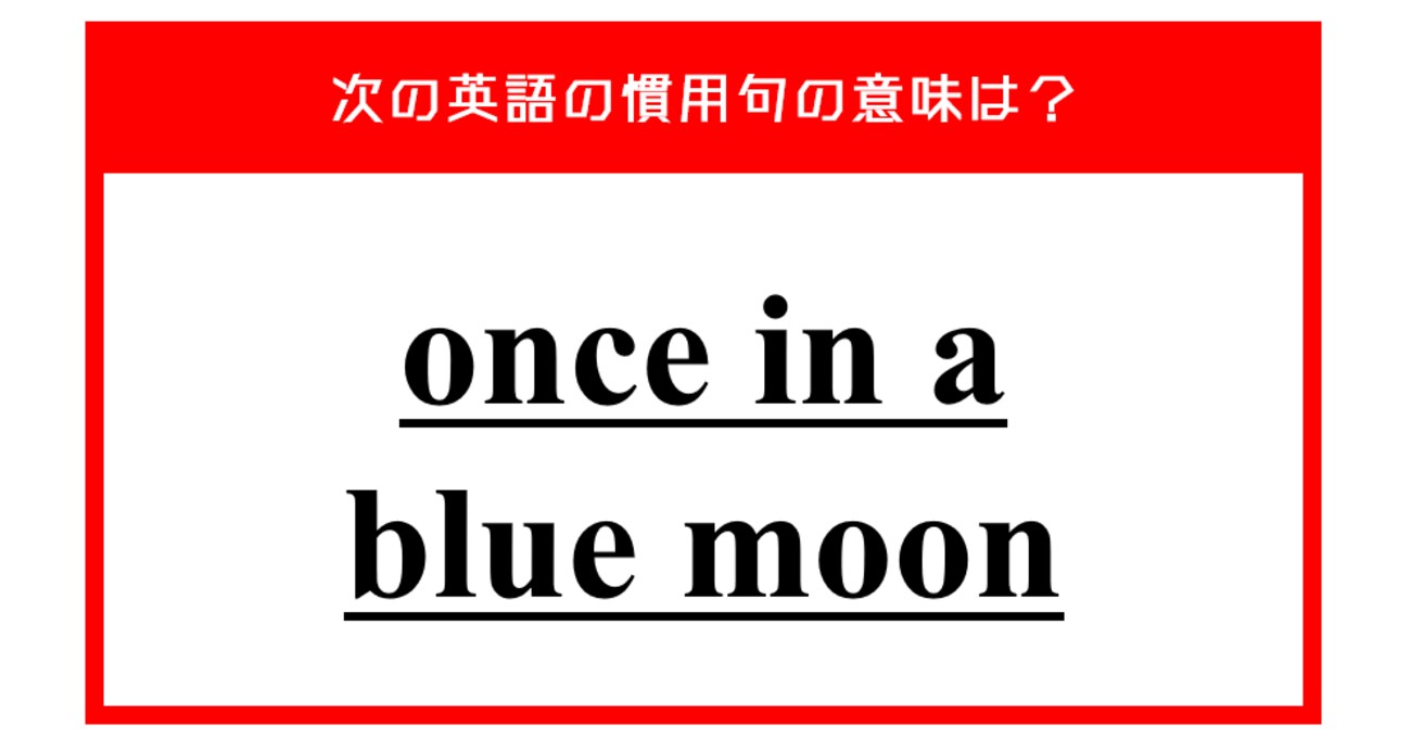「青い月に一度」…ではない？ 次の英語の慣用句の意味は？