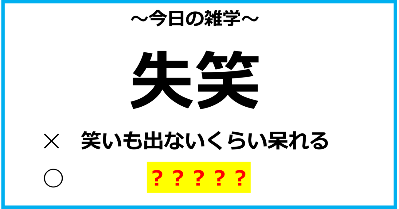 【今日の雑学】「失笑」は「笑いも出ないくらい呆れる」ことではなかった？！