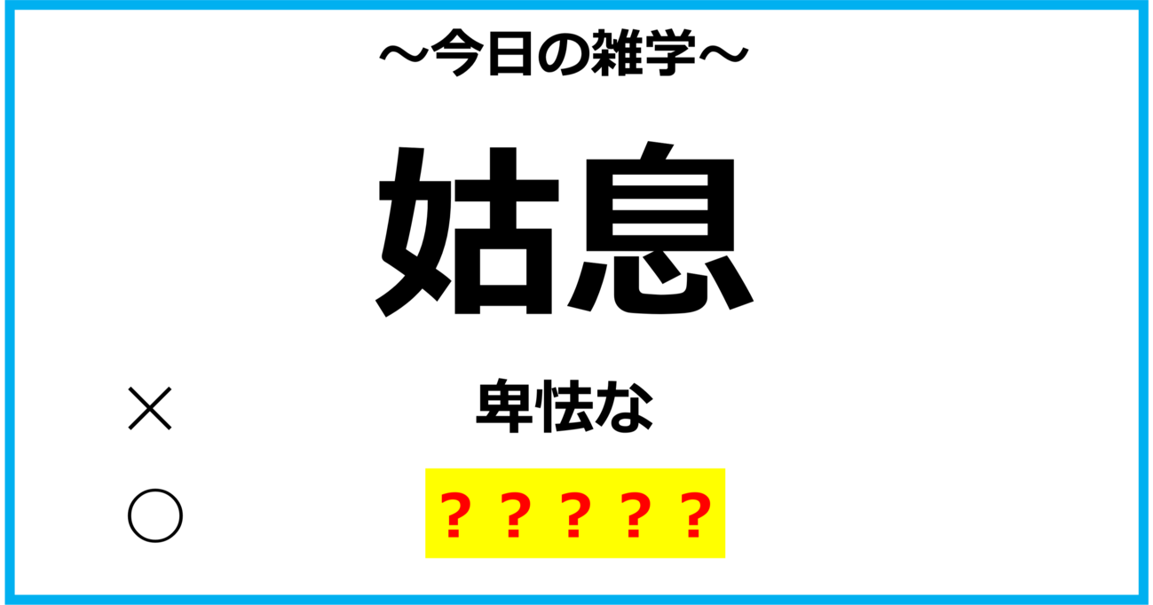 【今日の雑学】「姑息」＝「卑怯な」という意味ではなかった？！