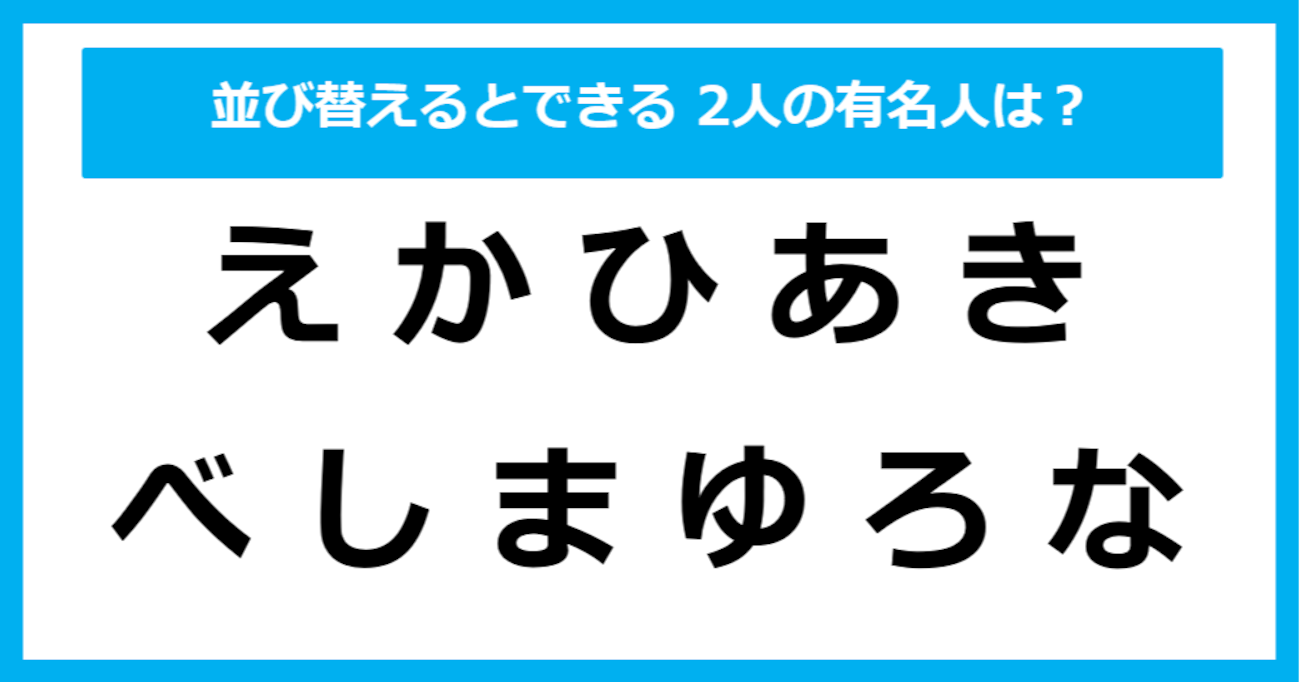 【並び替えクイズ】この中に隠れている、ふたりの「有名人の名前」は？（第7問）