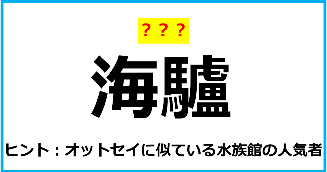 【難読クイズ】動物の名前「海驢」なんて読む？（第45問）