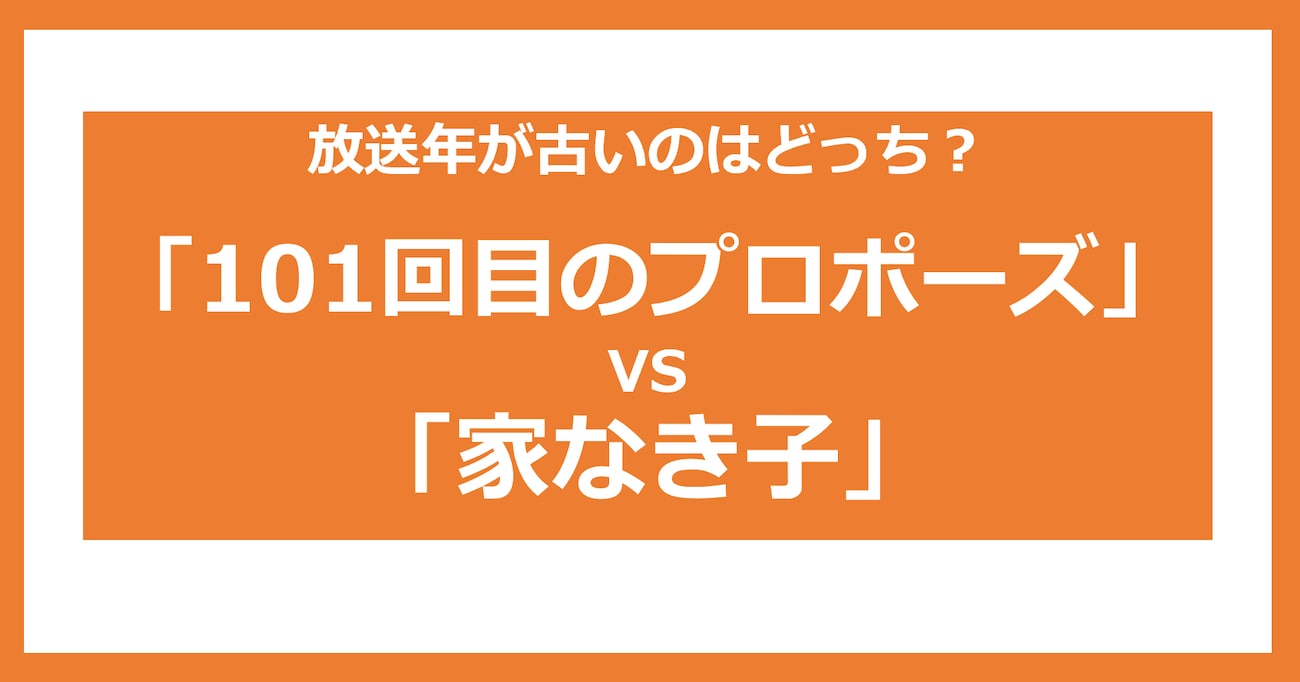 【放送年が古いのどっち？】101回目のプロポーズ vs 家なき子