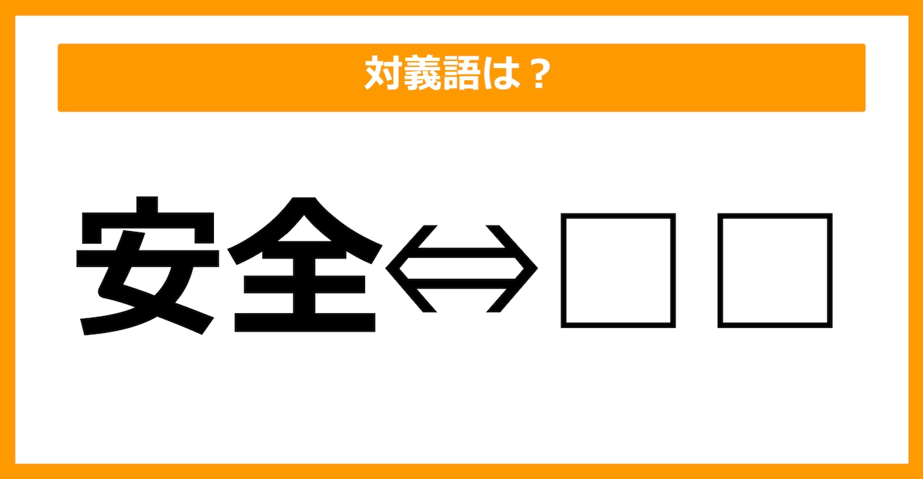 【対義語クイズ】「安全」の対義語は何でしょう？（第3問）