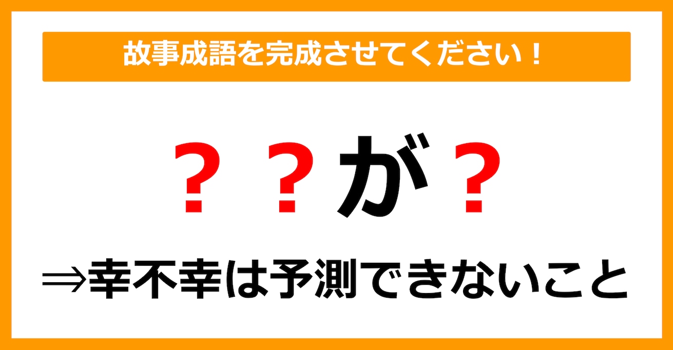 【故事成語クイズ】「幸不幸は予測できない＝〇〇が〇」空欄に入るのは？（第6問）