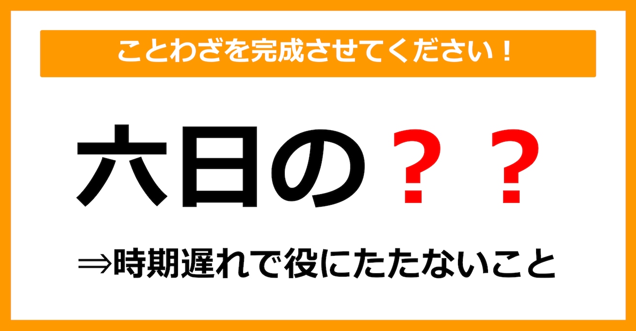 【ことわざクイズ】「六日の〇〇」空欄に入るのは？（第7問）