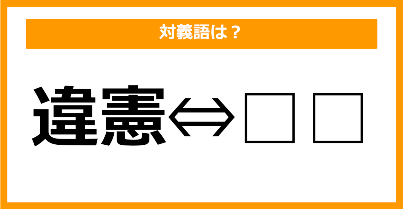 【対義語クイズ】「違憲」の対義語は何でしょう？（第10問）