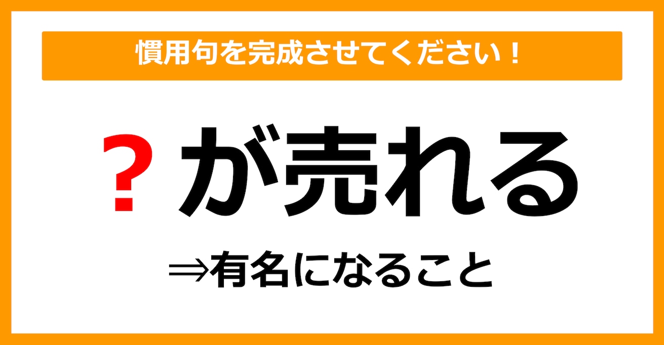 【慣用句クイズ】「有名になること＝〇が売れる」空欄に入る体の部位は？（第11問）