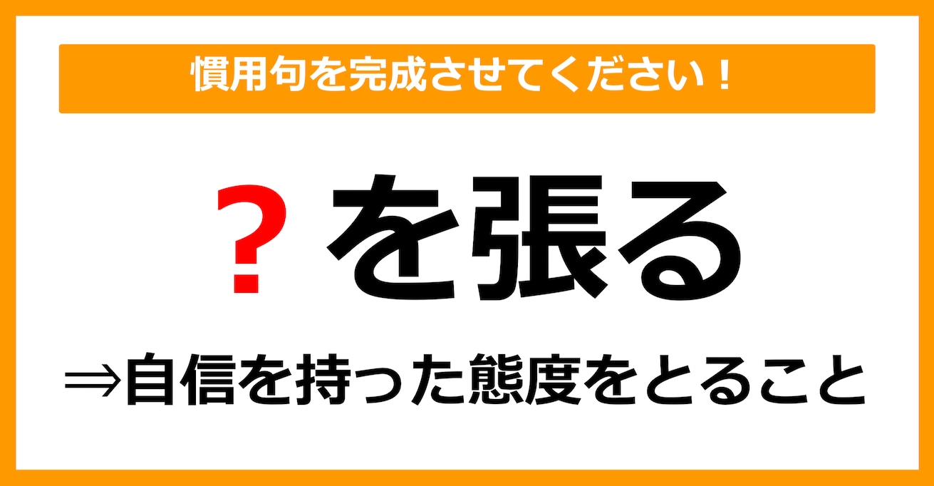 【慣用句クイズ】「自信を持った態度＝〇を張る」空欄に入る体の部位は？（第13問）