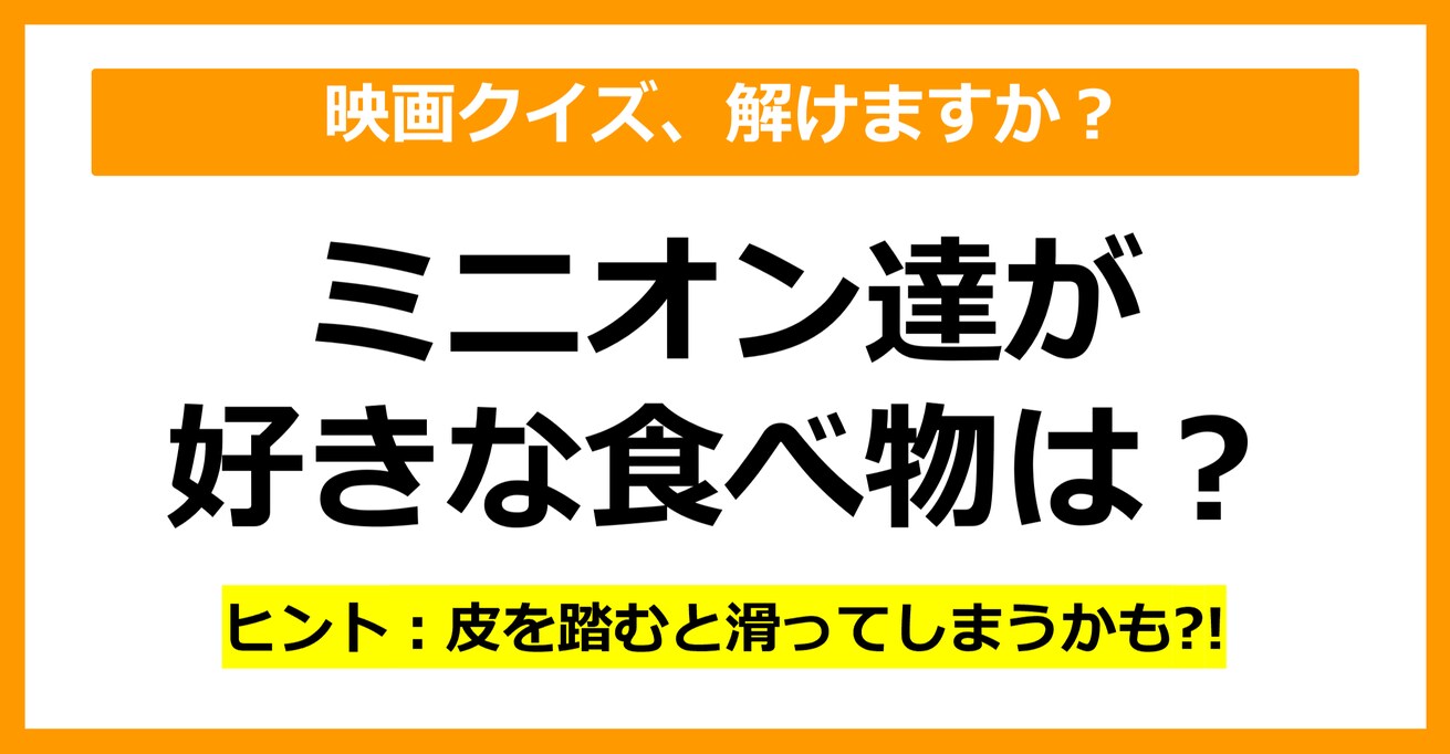 【映画クイズ】ミニオン達が好きな食べ物は何でしょう？（第12問）