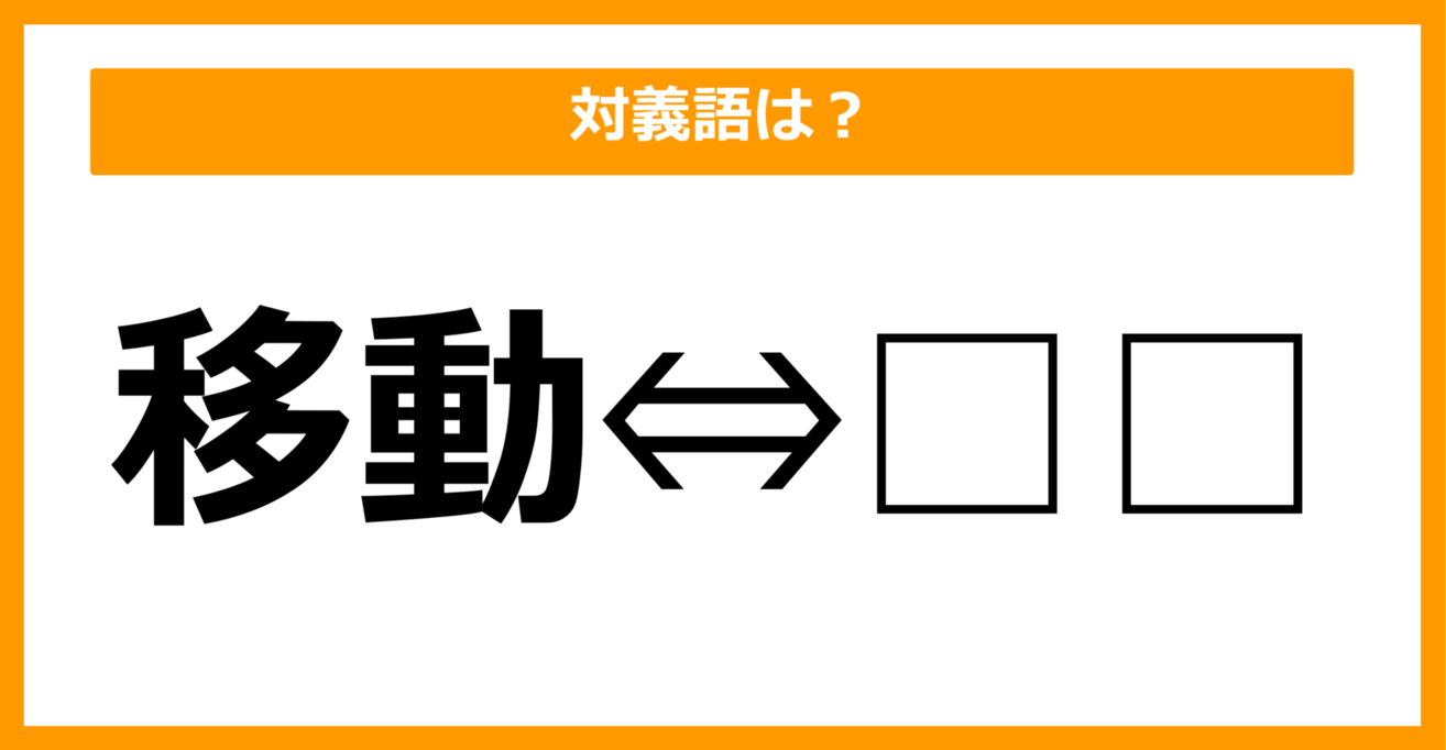 【対義語クイズ】「移動」の対義語は何でしょう？（第14問）