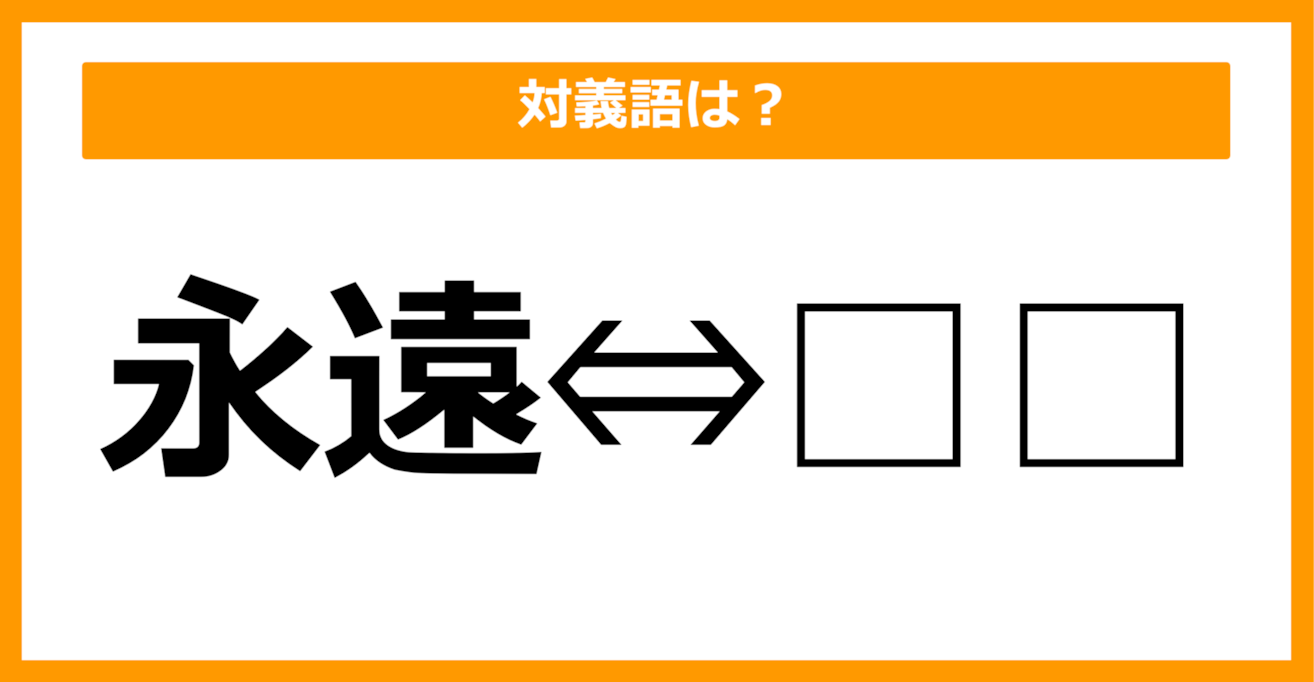 【対義語クイズ】「永遠」の対義語は何でしょう？（第17問）