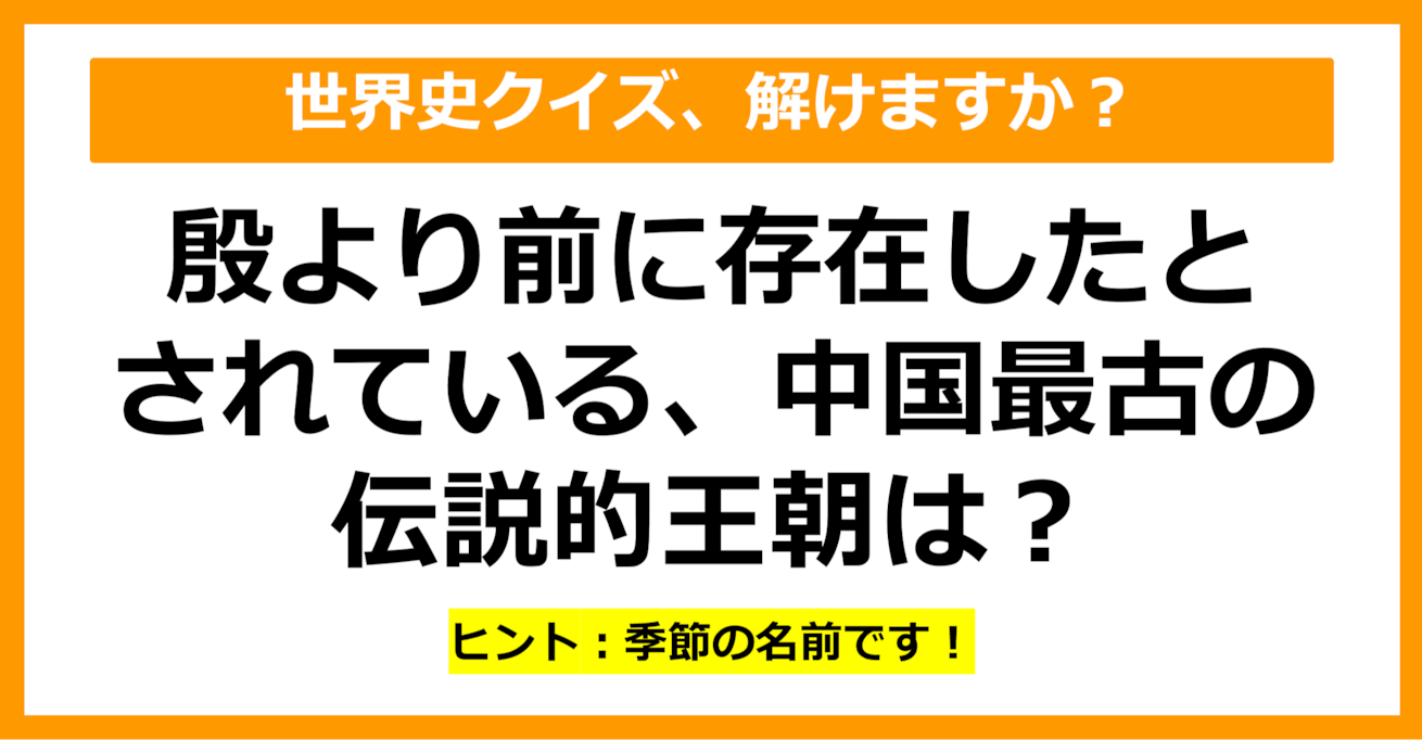 【世界史クイズ】殷より前にあったとされる、中国最古の伝説的王朝は？（第2問）【中学生レベル】