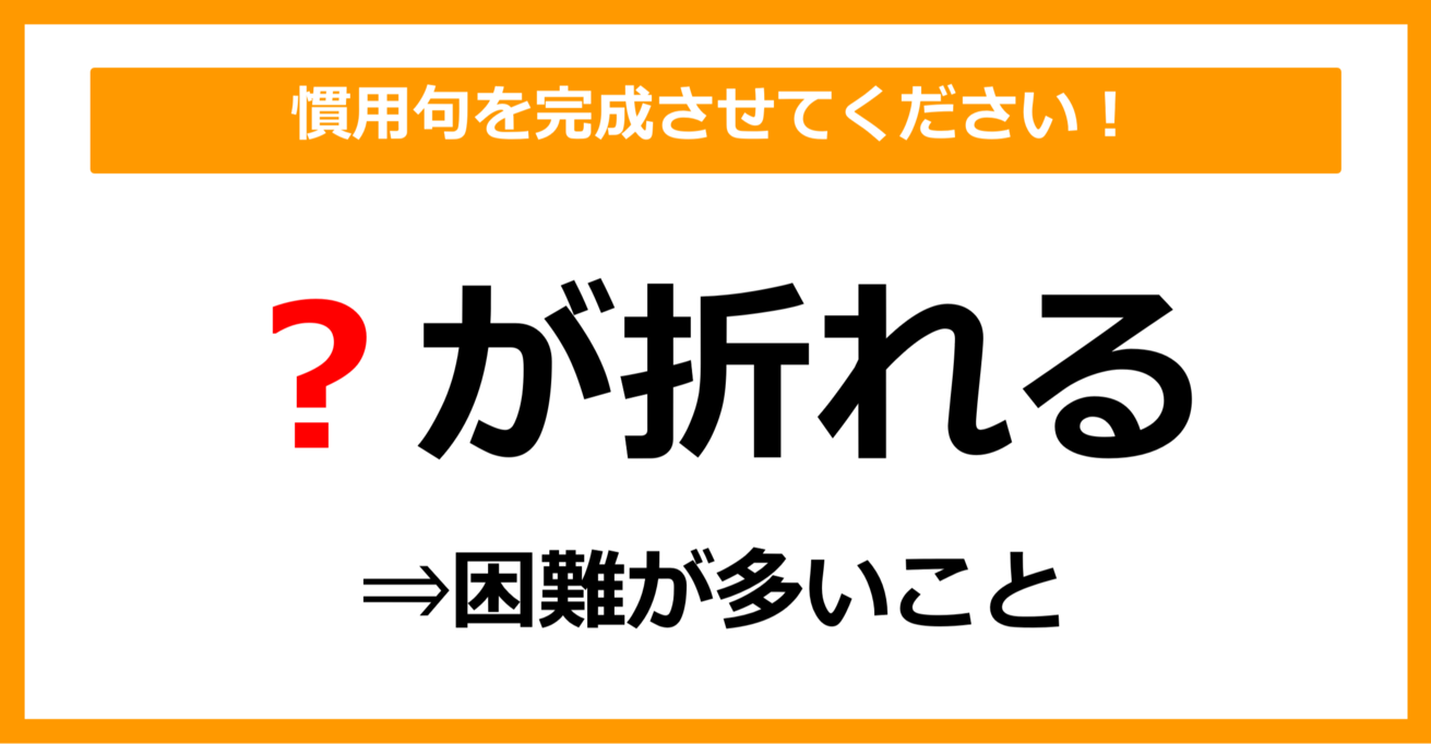 【慣用句クイズ】「困難が多い＝〇が折れる」空欄に入る体の部位は？（第20問）