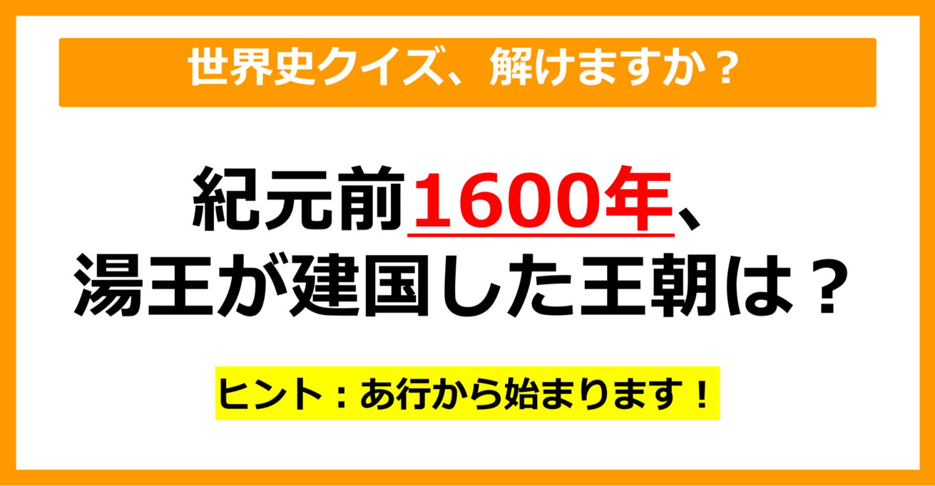 【世界史クイズ】紀元前1600年前に湯王が建国した王朝は？（第3問）【中学生レベル】