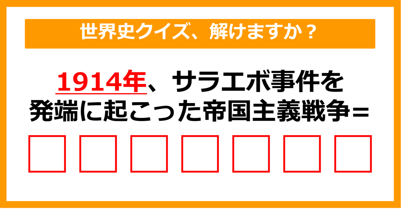 【世界史クイズ】1914年に起こった帝国主義戦争を何というでしょう？（第6問）【中学生レベル】