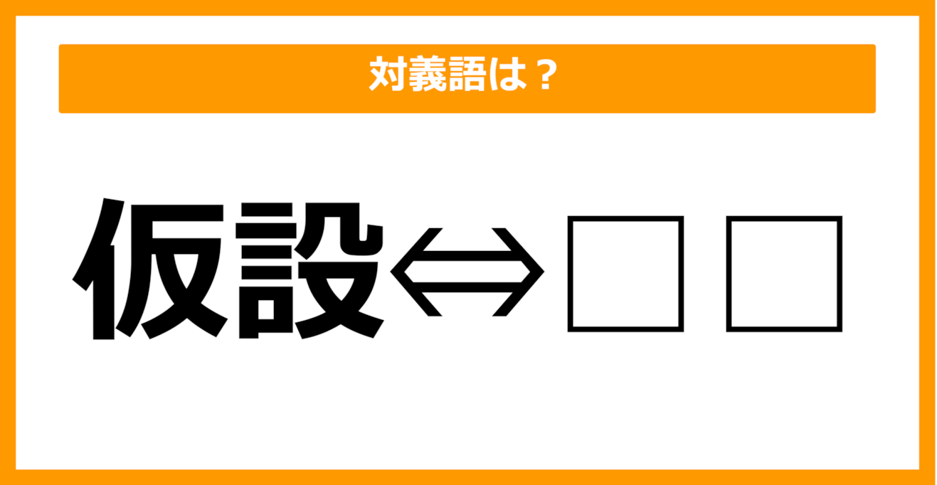 【対義語クイズ】「仮設」の対義語は何でしょう？（第28問）