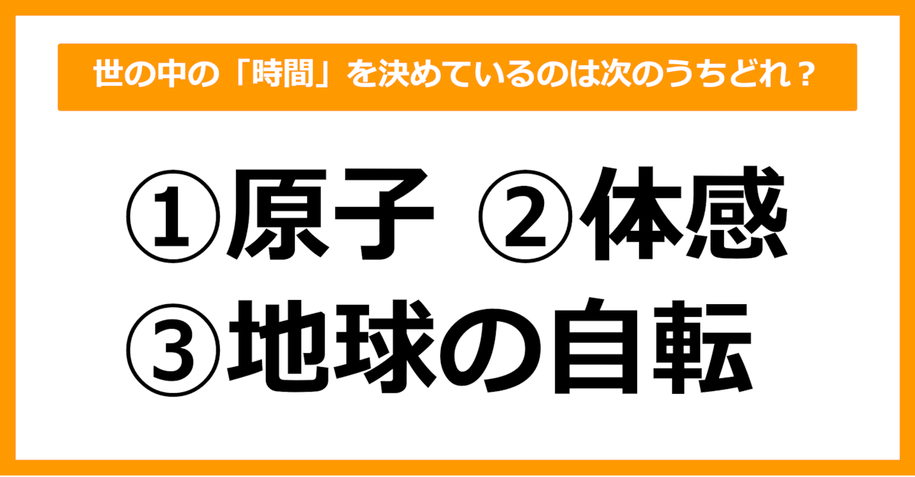 【雑学クイズ】世の中の「時間」を決めているのは、次のうちどれでしょう？