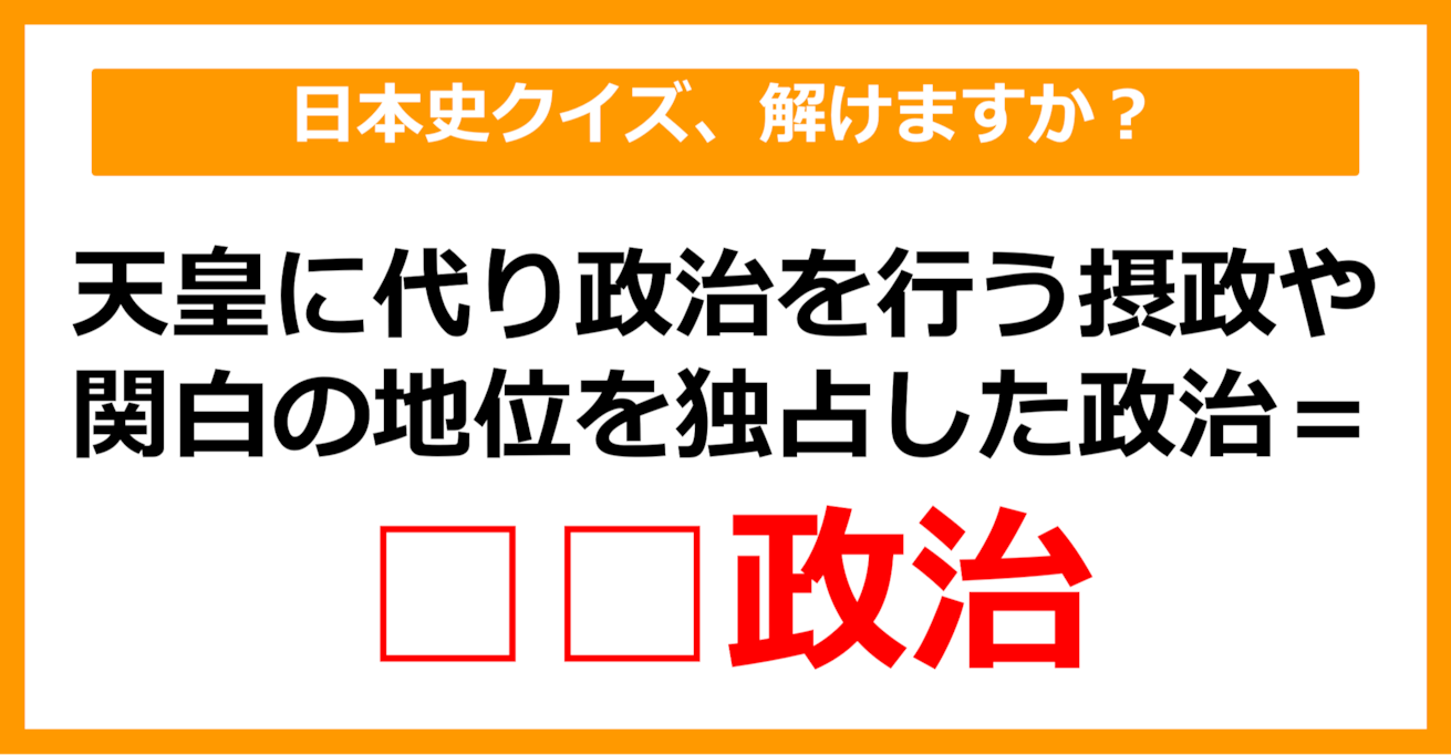 【中学日本史】摂政や関白の地位を独占した政治のことを何という？（第18問）